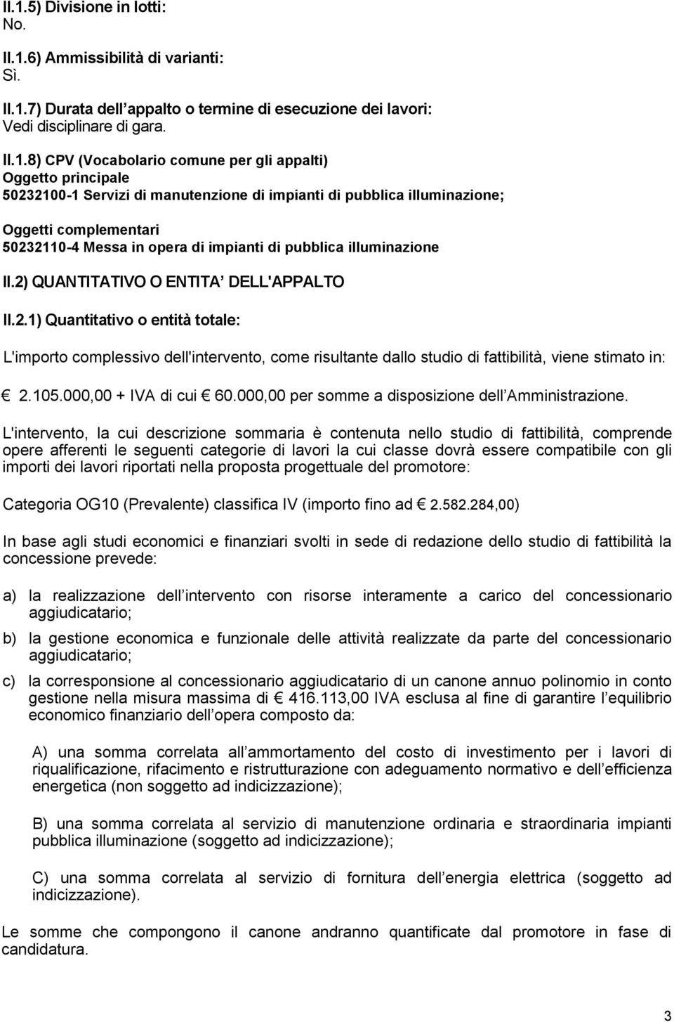 2) QUANTITATIVO O ENTITA DELL'APPALTO II.2.1) Quantitativo o entità totale: L'importo complessivo dell'intervento, come risultante dallo studio di fattibilità, viene stimato in: 2.105.