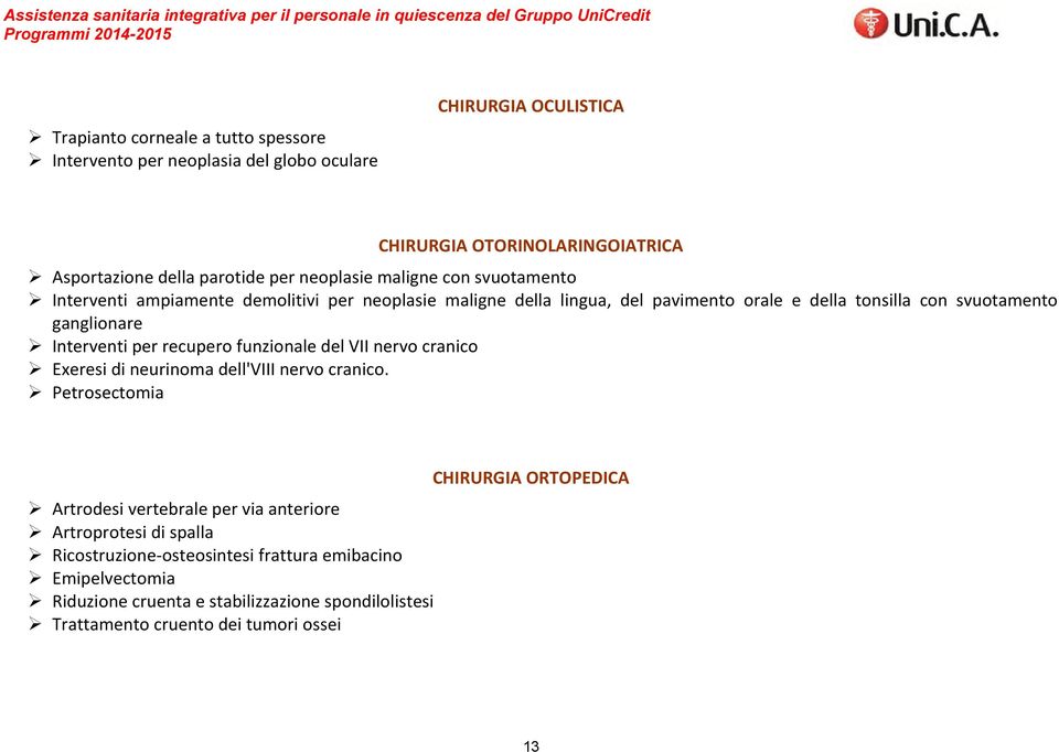 della tonsilla con svuotamento ganglionare Interventi per recupero funzionale del VII nervo cranico Exeresi di neurinoma dell'viii nervo cranico.