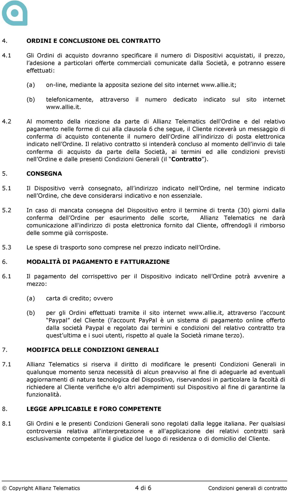 on-line, mediante la apposita sezione del sito internet www.allie.it; telefonicamente, attraverso il numero dedicato indicato sul sito internet www.allie.it. 4.