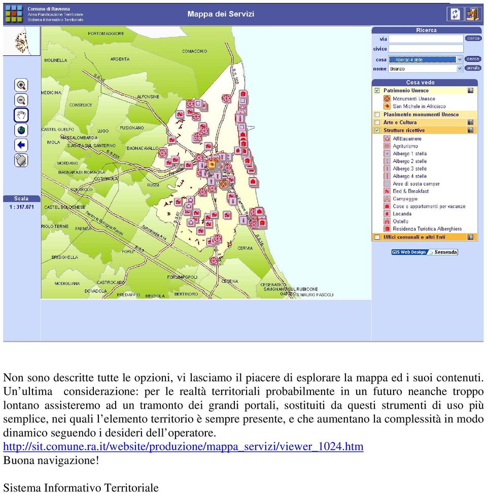 portali, sostituiti da questi strumenti di uso più semplice, nei quali l elemento territorio è sempre presente, e che aumentano la