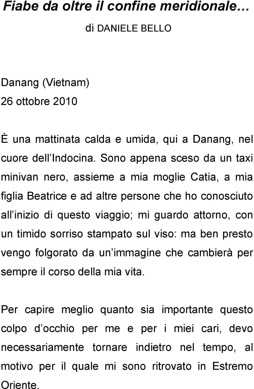 guardo attorno, con un timido sorriso stampato sul viso: ma ben presto vengo folgorato da un immagine che cambierà per sempre il corso della mia vita.