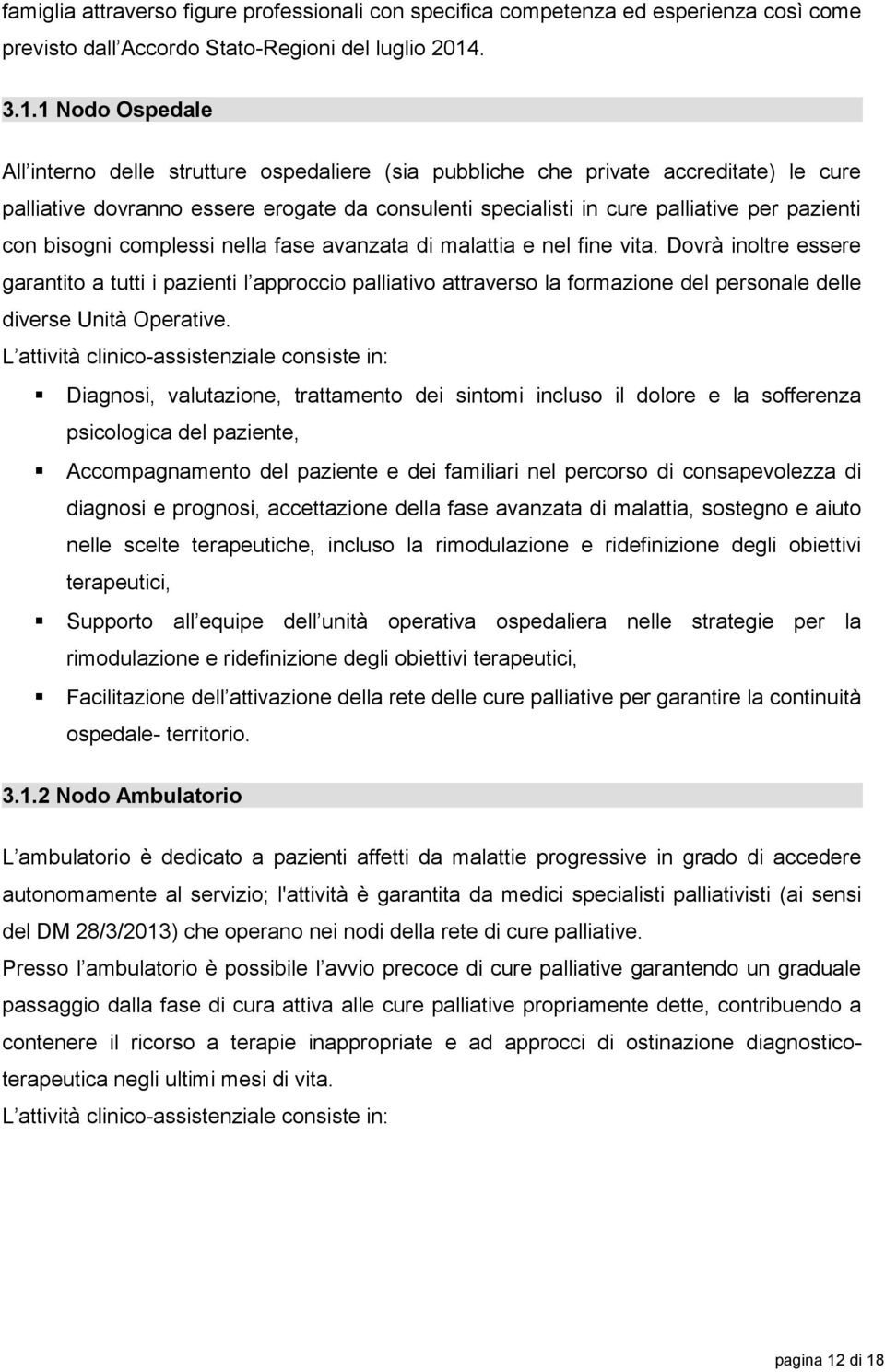 1 Nodo Ospedale All interno delle strutture ospedaliere (sia pubbliche che private accreditate) le cure palliative dovranno essere erogate da consulenti specialisti in cure palliative per pazienti