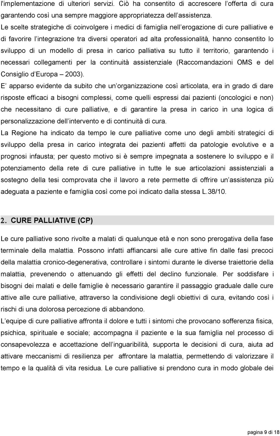 di un modello di presa in carico palliativa su tutto il territorio, garantendo i necessari collegamenti per la continuità assistenziale (Raccomandazioni OMS e del Consiglio d Europa 2003).