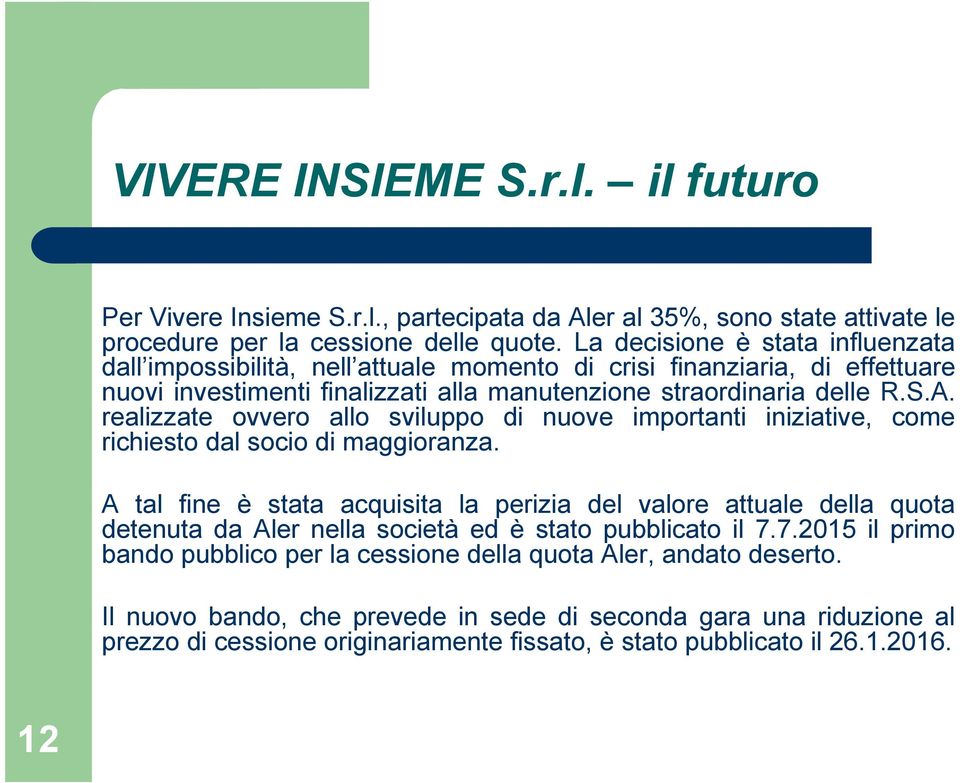 realizzate ovvero allo sviluppo di nuove importanti iniziative, come richiesto dal socio di maggioranza.