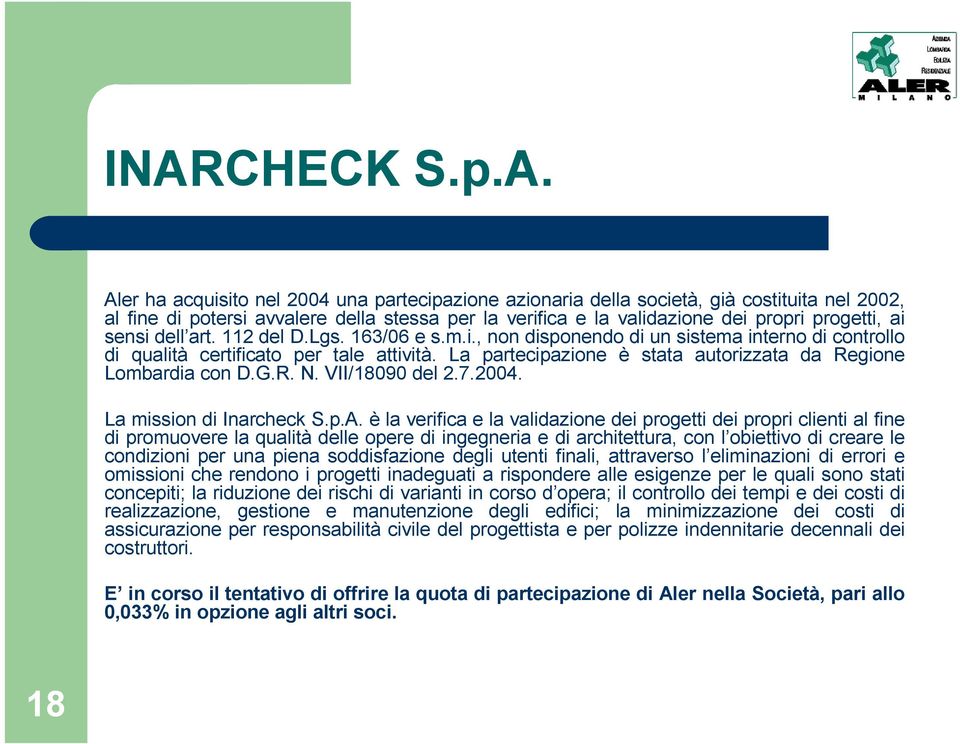 La partecipazione è stata autorizzata da Regione Lombardia con D.G.R. N. VII/18090 del 2.7.2004. La mission di Inarcheck S.p.A.