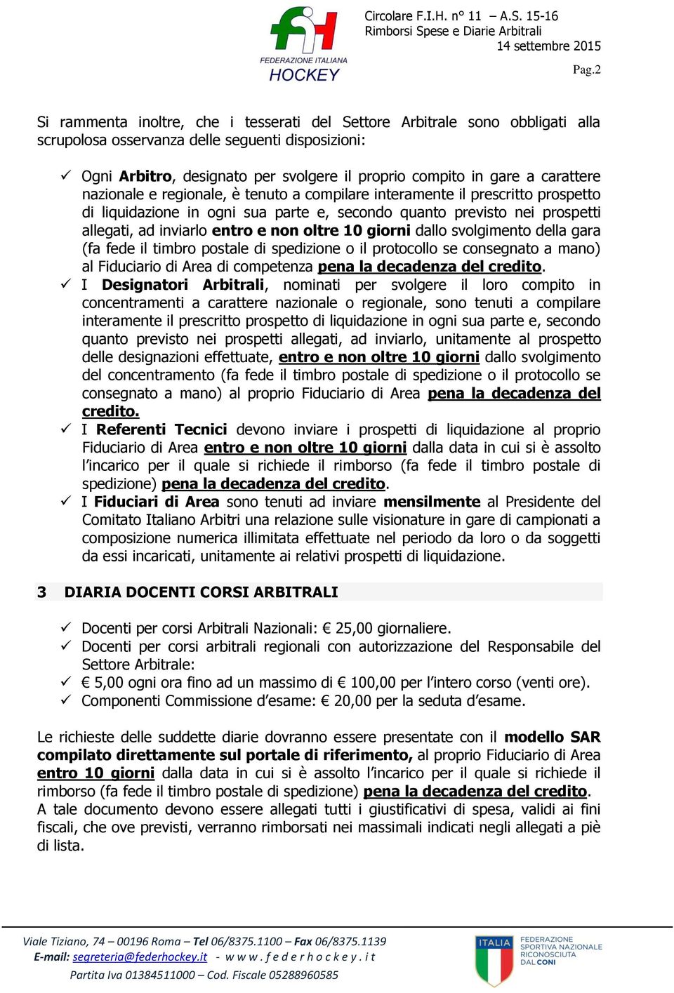 non oltre 10 giorni dallo svolgimento della gara (fa fede il timbro postale di spedizione o il protocollo se consegnato a mano) al Fiduciario di Area di competenza pena la decadenza del credito.