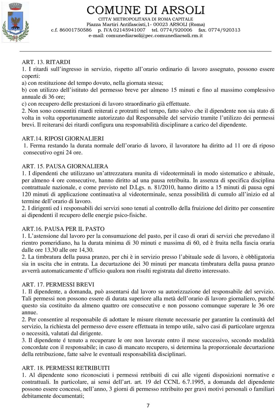 istituto del permesso breve per almeno 15 minuti e fino al massimo complessivo annuale di 36 ore; c) con recupero delle prestazioni di lavoro straordinario già effettuate. 2.