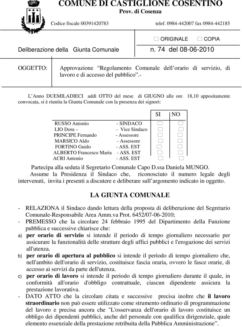 - L Anno DUEMILADIECI addì OTTO del mese di GIUGNO alle ore 18,10 appositamente convocata, si è riunita la Giunta Comunale con la presenza dei signori: SI NO RUSSO Antonio - SINDACO LIO Dora - Vice