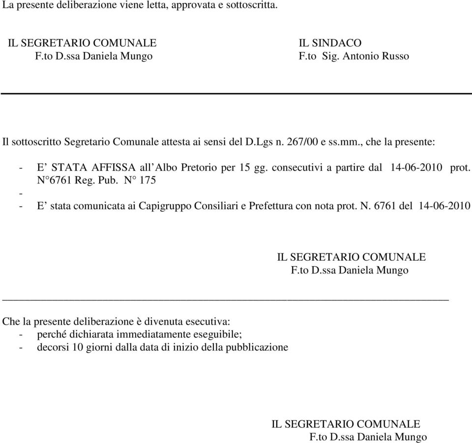 consecutivi a partire dal 14-06-2010 prot. N 6761 Reg. Pub. N 175 - - E stata comunicata ai Capigruppo Consiliari e Prefettura con nota prot. N. 6761 del 14-06-2010 IL SEGRETARIO COMUNALE F.