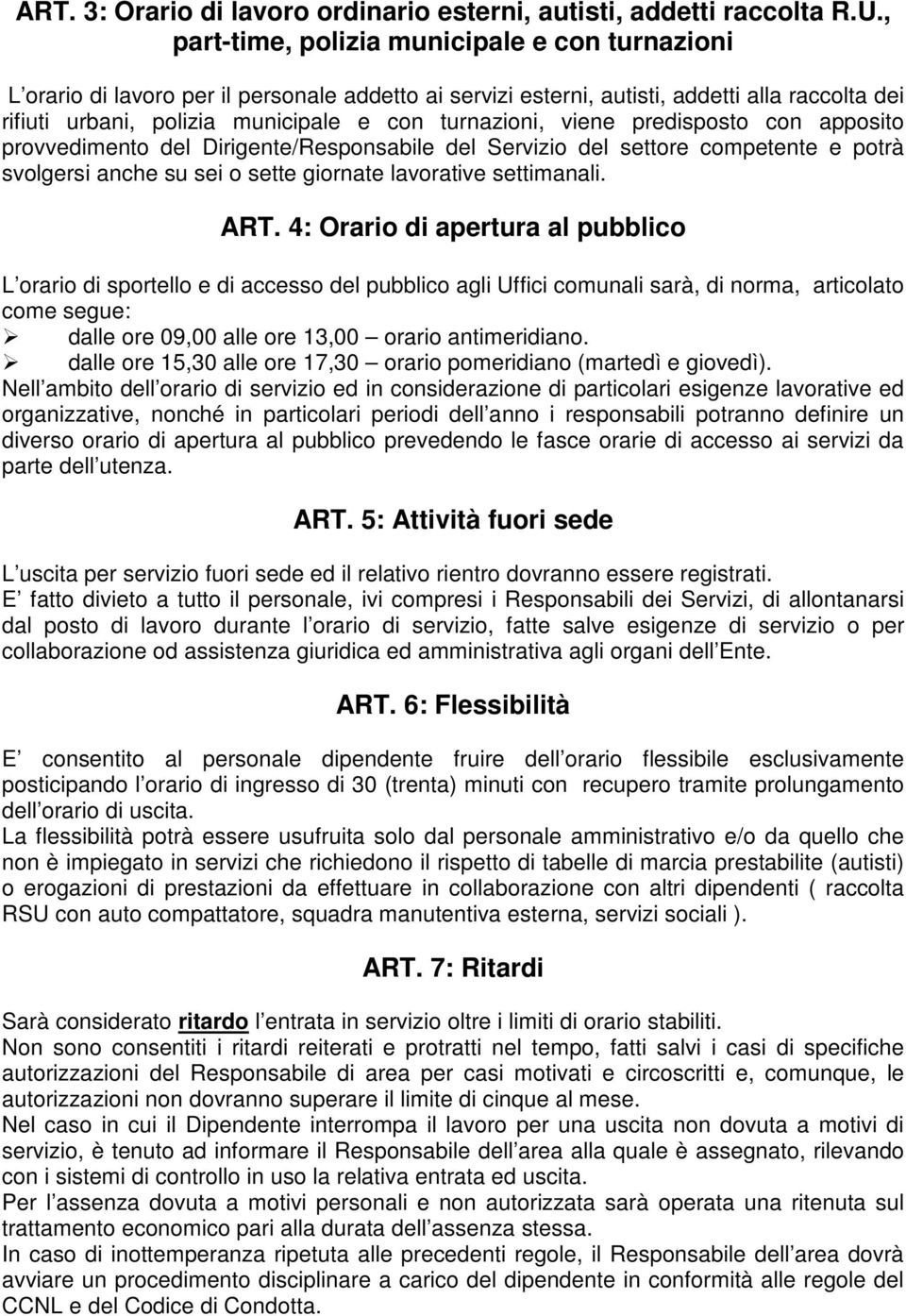 turnazioni, viene predisposto con apposito provvedimento del Dirigente/Responsabile del Servizio del settore competente e potrà svolgersi anche su sei o sette giornate lavorative settimanali. ART.