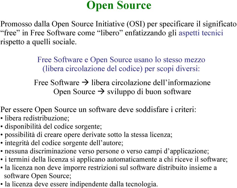 essere Open Source un software deve soddisfare i criteri: libera redistribuzione; disponibilità del codice sorgente; possibilità di creare opere derivate sotto la stessa licenza; integrità del codice