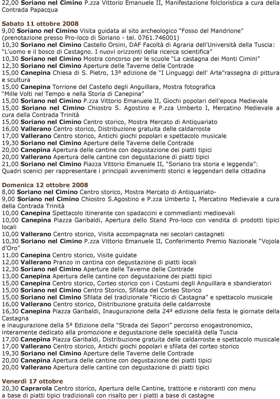 (prenotazione presso Pro-loco di Soriano - tel. 0761.746001) 10,30 Soriano nel Cimino Castello Orsini, DAF Facoltà di Agraria dell Università della Tuscia: L uomo e il bosco di Castagno.