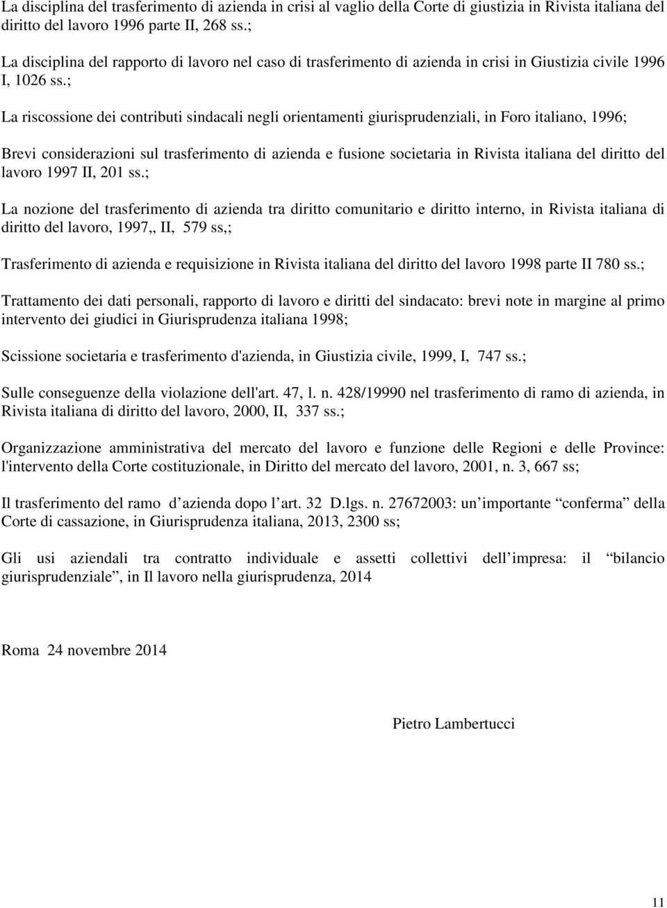 ; La riscossione dei contributi sindacali negli orientamenti giurisprudenziali, in Foro italiano, 1996; Brevi considerazioni sul trasferimento di azienda e fusione societaria in Rivista italiana del