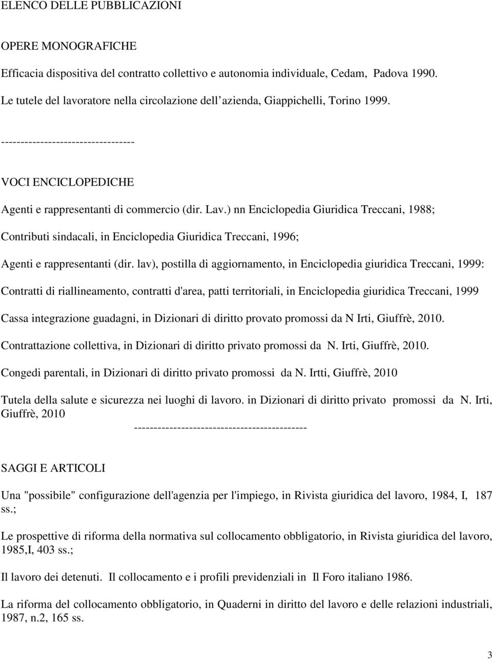 ) nn Enciclopedia Giuridica Treccani, 1988; Contributi sindacali, in Enciclopedia Giuridica Treccani, 1996; Agenti e rappresentanti (dir.