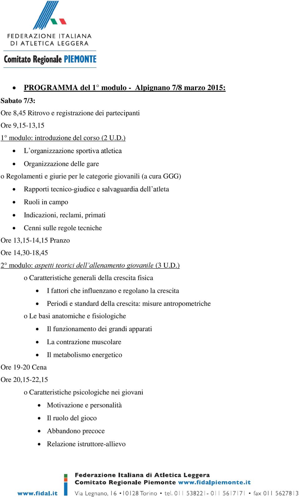 Indicazioni, reclami, primati Cenni sulle regole tecniche Ore 13,15-14,15 Pranzo Ore 14,30-18,45 2 modulo: aspetti teorici dell allenamento giovanile (3 U.D.