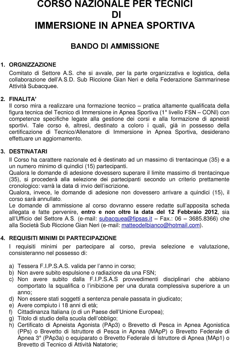 FINALITA Il corso mira a realizzare una formazione tecnico pratica altamente qualificata della figura tecnica del Tecnico di Immersione in Apnea Sportiva (1 livello FSN CONI) con competenze