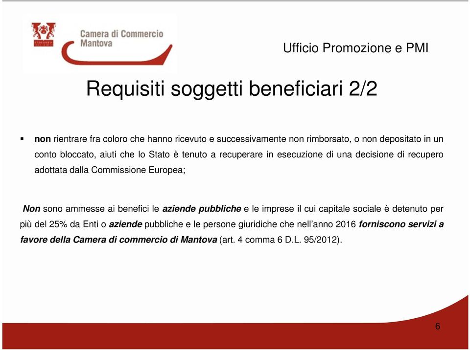 Non sono ammesse ai benefici le aziende pubbliche e le imprese il cui capitale sociale è detenuto per più del 25% da Enti o aziende