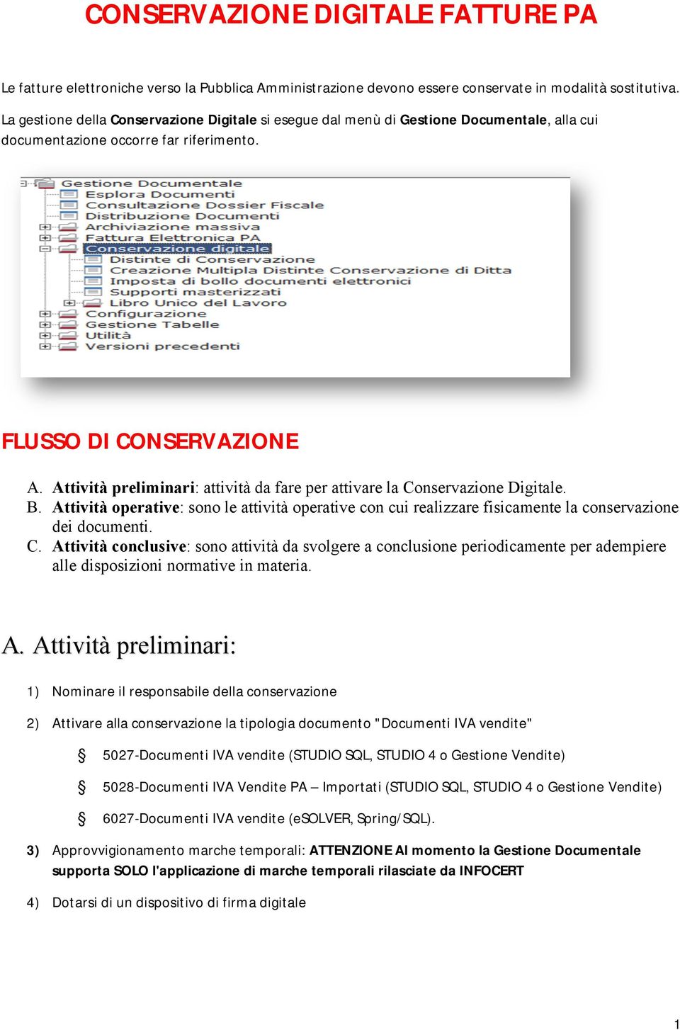 Attività preliminari: attività da fare per attivare la Conservazione Digitale. B. Attività operative: sono le attività operative con cui realizzare fisicamente la conservazione dei documenti. C. Attività conclusive: sono attività da svolgere a conclusione periodicamente per adempiere alle disposizioni normative in materia.