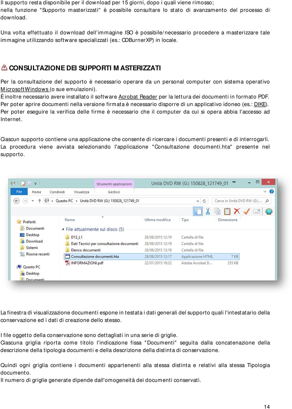 CONSULTAZIONE DEI SUPPORTI MASTERIZZATI Per la consultazione del supporto è necessario operare da un personal computer con sistema operativo MicrosoftWindows (o sue emulazioni).
