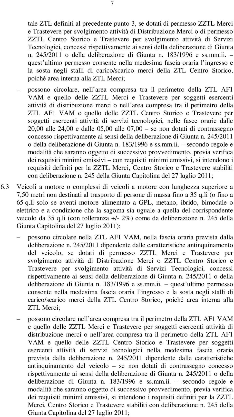 quest ultimo permesso consente nella medesima fascia oraria l ingresso e la sosta negli stalli di carico/scarico merci della ZTL Centro Storico, poiché area interna alla ZTL Merci; possono circolare,