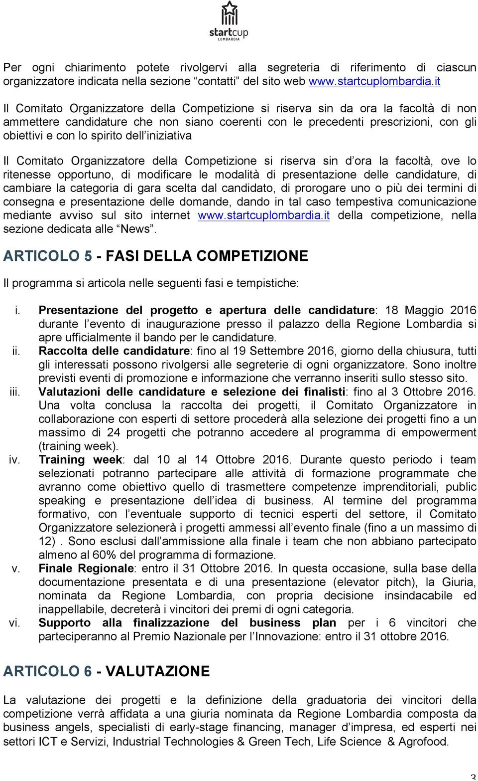 dell iniziativa Il Comitato Organizzatore della Competizione si riserva sin d ora la facoltà, ove lo ritenesse opportuno, di modificare le modalità di presentazione delle candidature, di cambiare la