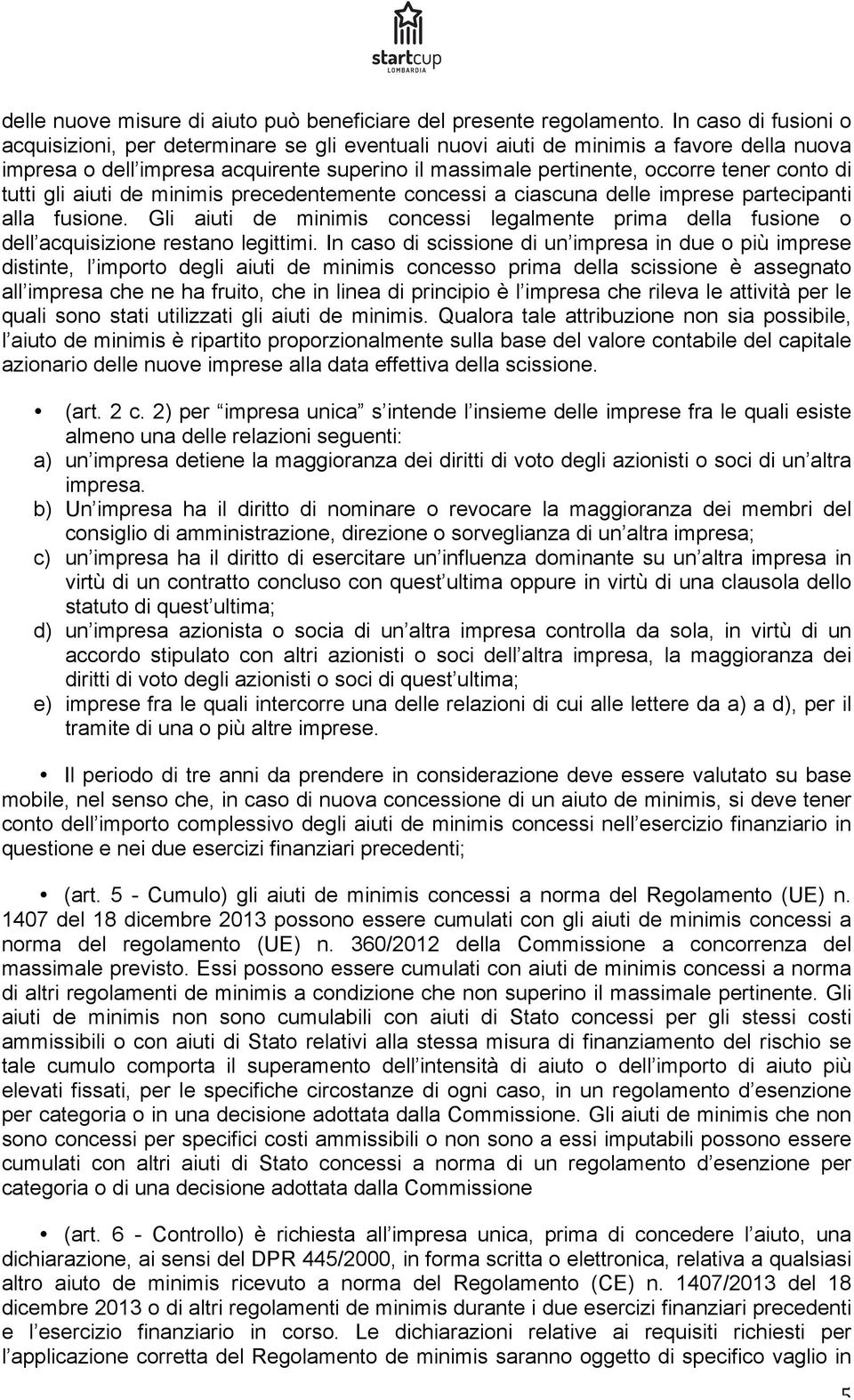 di tutti gli aiuti de minimis precedentemente concessi a ciascuna delle imprese partecipanti alla fusione.