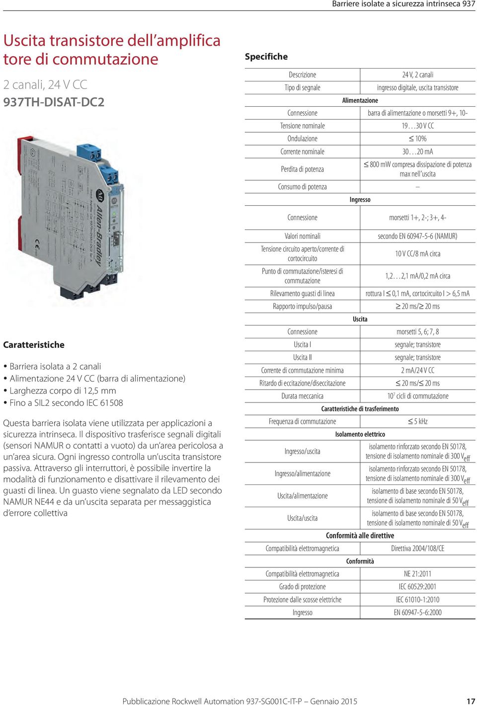 max nell uscita Consumo di potenza ngresso Connessione morsetti 1+, 2-; 3+, 4- Caratteristiche Barriera isolata a 2 canali 24 V CC (barra di alimentazione) Larghezza corpo di 12,5 mm Fino a SL2