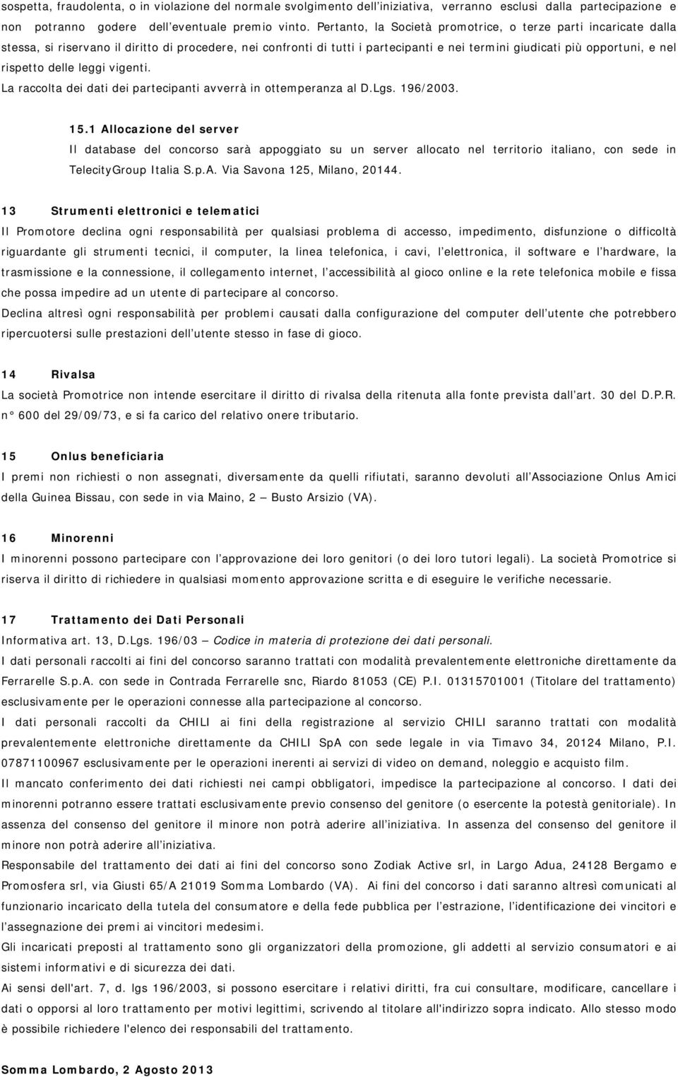 rispetto delle leggi vigenti. La raccolta dei dati dei partecipanti avverrà in ottemperanza al D.Lgs. 196/2003. 15.