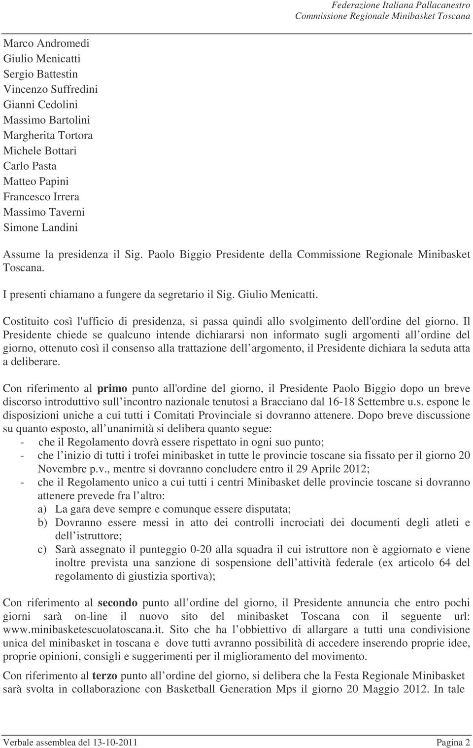 Costituito così l'ufficio di presidenza, si passa quindi allo svolgimento dell'ordine del giorno.