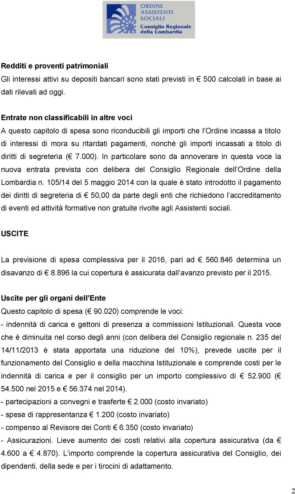 incassati a titolo di diritti di segreteria ( 7.000). In particolare sono da annoverare in questa voce la nuova entrata prevista con delibera del Consiglio Regionale dell Ordine della Lombardia n.