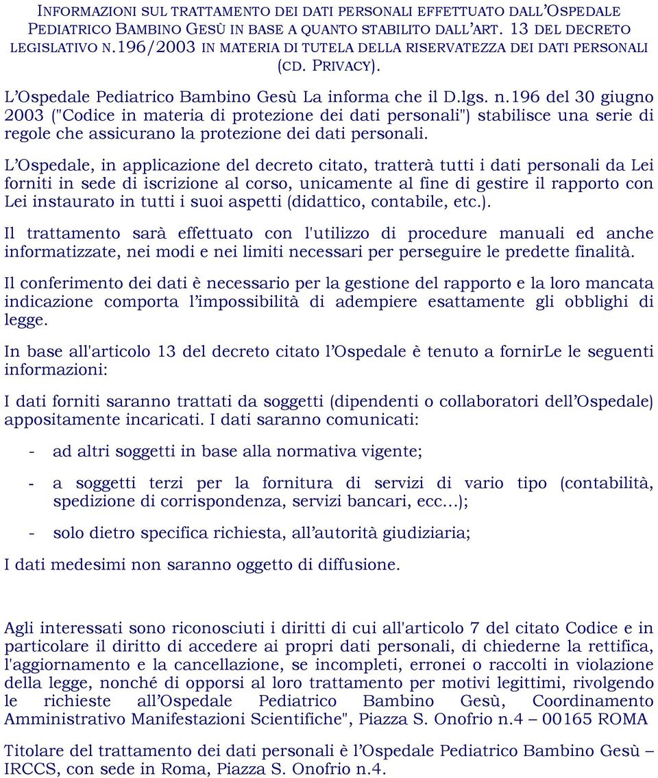 196 del 30 giugno 2003 ("Codice in materia di protezione dei dati personali") stabilisce una serie di regole che assicurano la protezione dei dati personali.