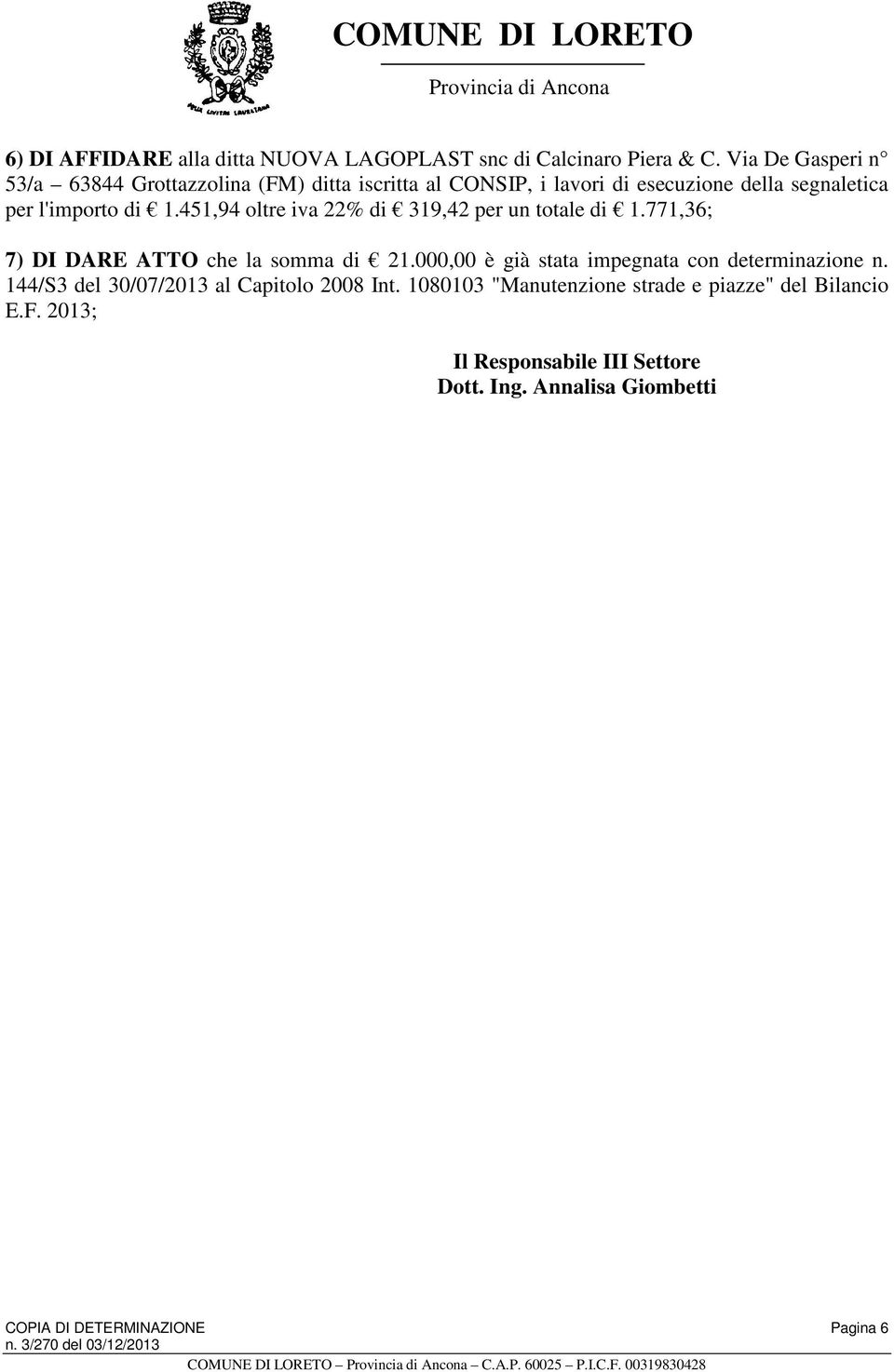 451,94 oltre iva 22% di 319,42 per un totale di 1.771,36; 7) DI DARE ATTO che la somma di 21.000,00 è già stata impegnata con determinazione n.