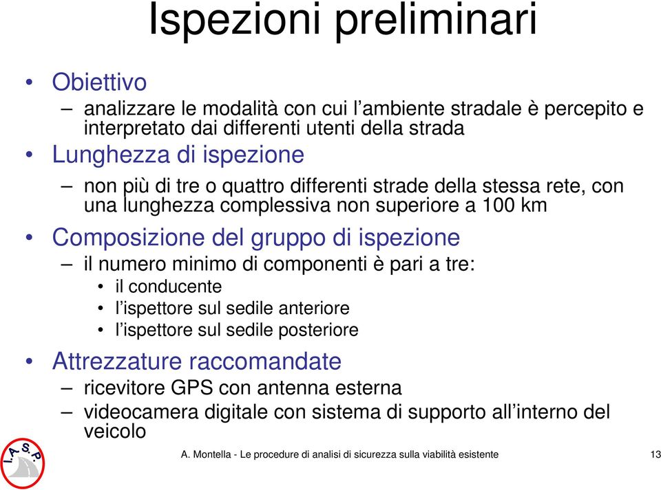 il numero minimo di componenti è pari a tre: il conducente l ispettore sul sedile anteriore l ispettore sul sedile posteriore Attrezzature raccomandate ricevitore