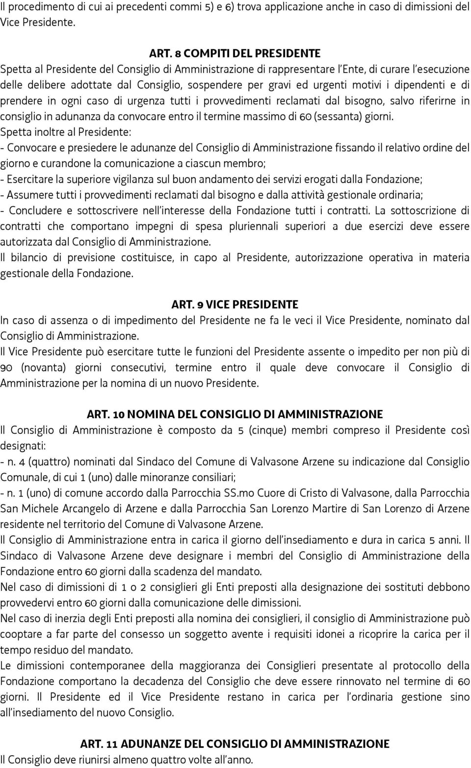 motivi i dipendenti e di prendere in ogni caso di urgenza tutti i provvedimenti reclamati dal bisogno, salvo riferirne in consiglio in adunanza da convocare entro il termine massimo di 60 (sessanta)