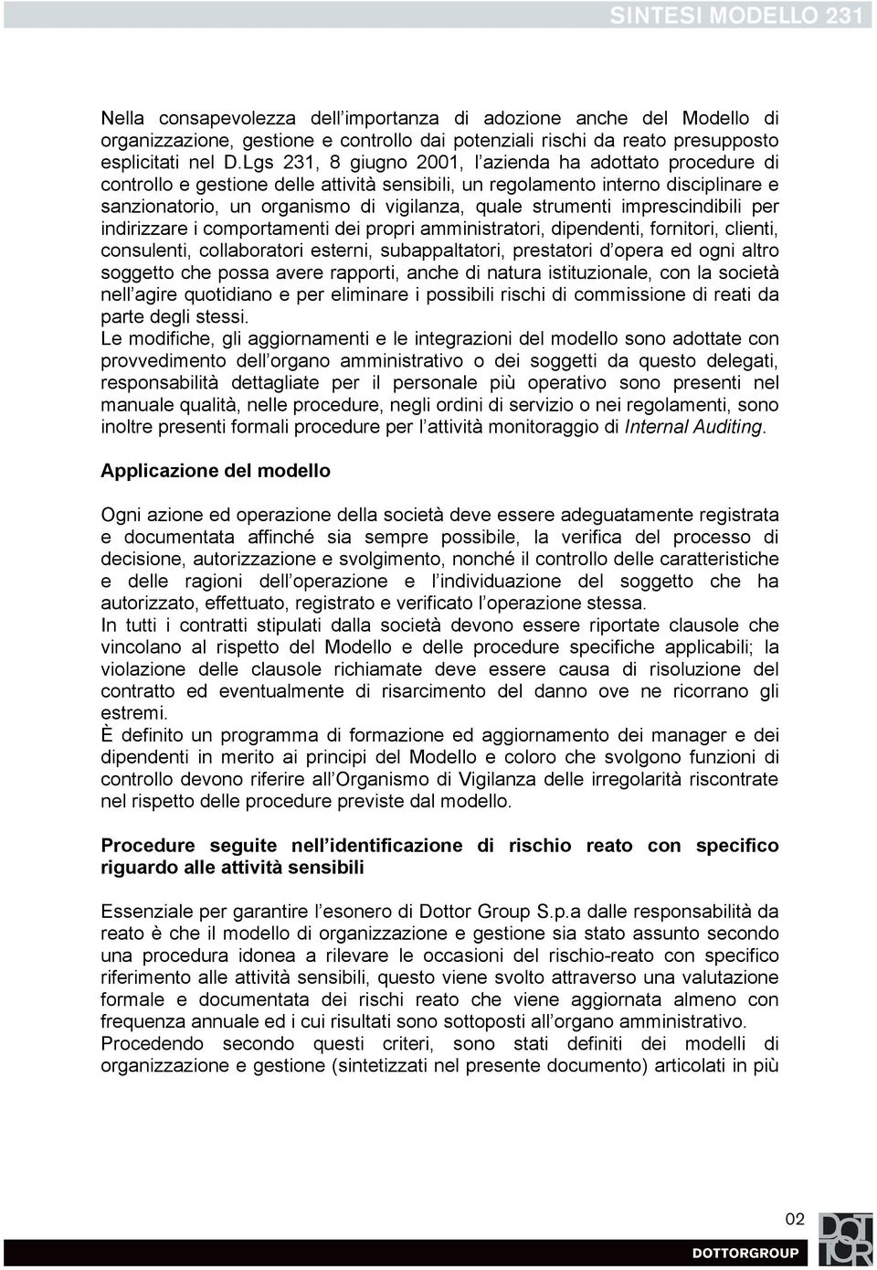 strumenti imprescindibili per indirizzare i comportamenti dei propri amministratori, dipendenti, fornitori, clienti, consulenti, collaboratori esterni, subappaltatori, prestatori d opera ed ogni