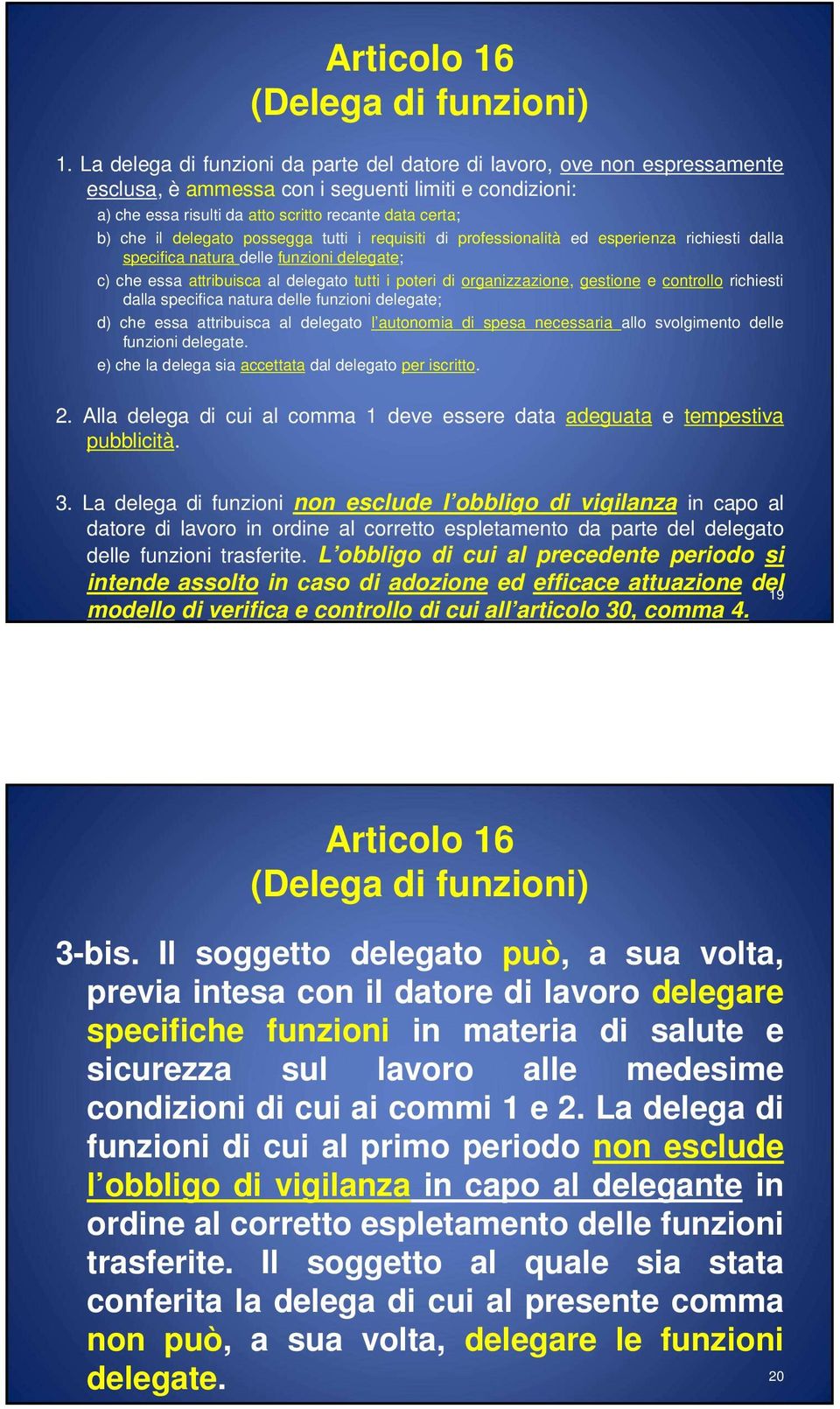 delegato possegga tutti i requisiti di professionalità ed esperienza richiesti dalla specifica natura delle funzioni delegate; c) che essa attribuisca al delegato tutti i poteri di organizzazione,