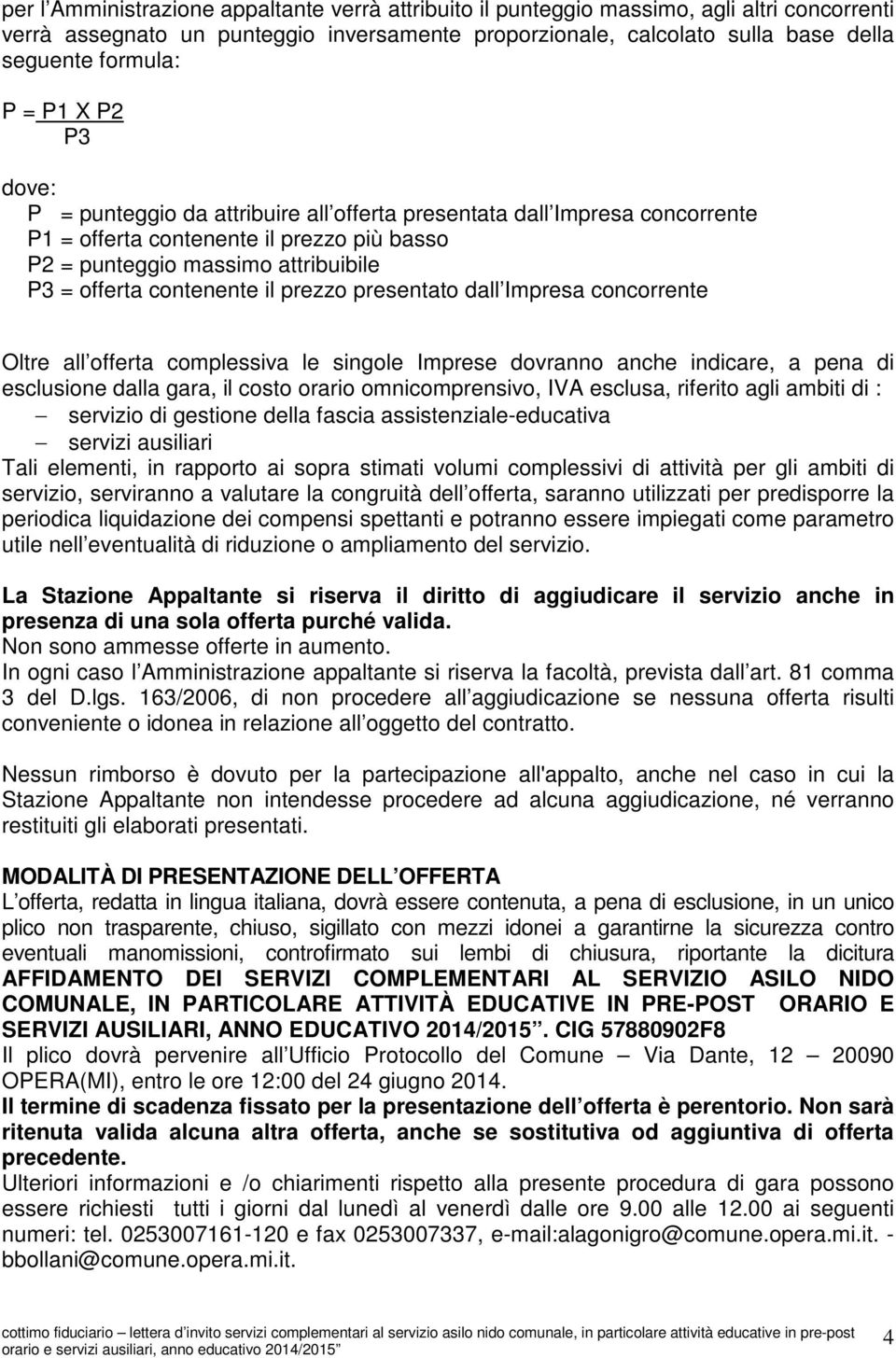 il prezzo presentato dall Impresa concorrente Oltre all offerta complessiva le singole Imprese dovranno anche indicare, a pena di esclusione dalla gara, il costo orario omnicomprensivo, IVA esclusa,