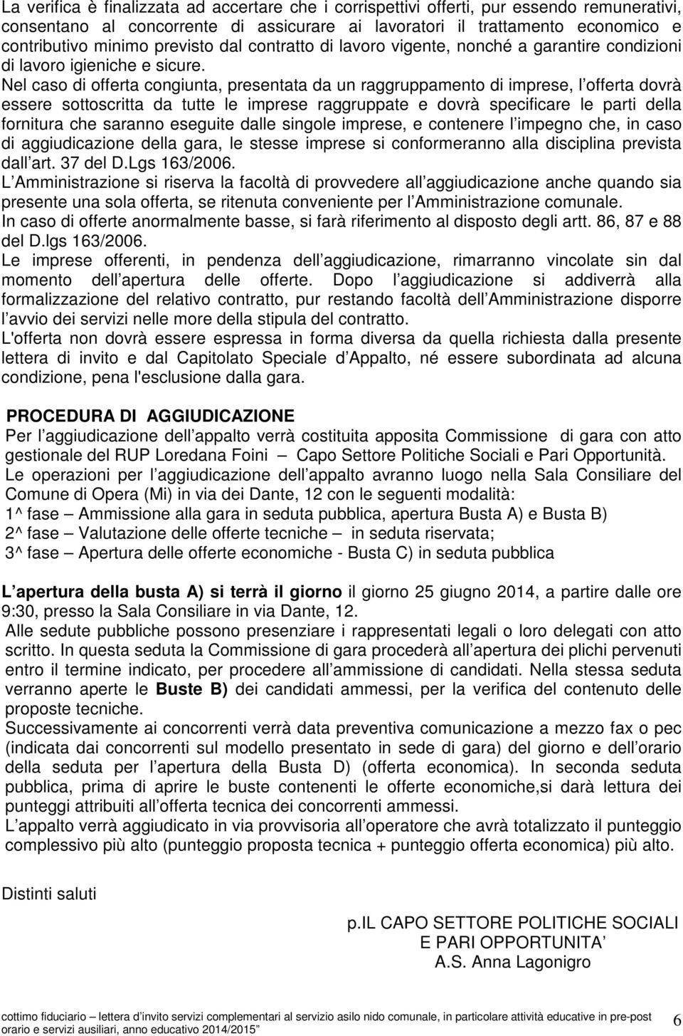 Nel caso di offerta congiunta, presentata da un raggruppamento di imprese, l offerta dovrà essere sottoscritta da tutte le imprese raggruppate e dovrà specificare le parti della fornitura che saranno