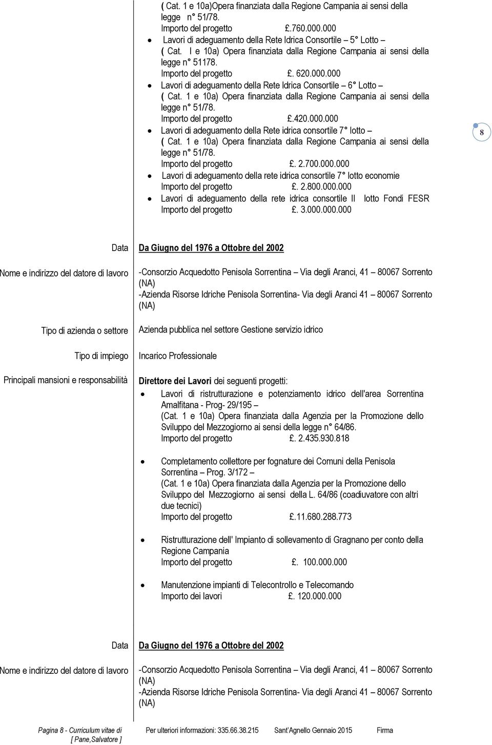 1 e 10a) Opera finanziata dalla Regione Campania ai sensi della legge n 51/78. Importo del progetto.420.000.000 Lavori di adeguamento della Rete idrica consortile 7 lotto ( Cat.