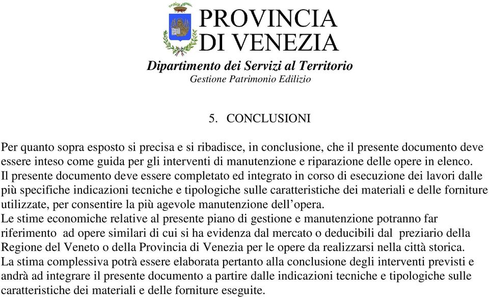 Il presente documento deve essere completato ed integrato in corso di esecuzione dei lavori dalle più specifiche indicazioni tecniche e tipologiche sulle caratteristiche dei materiali e delle