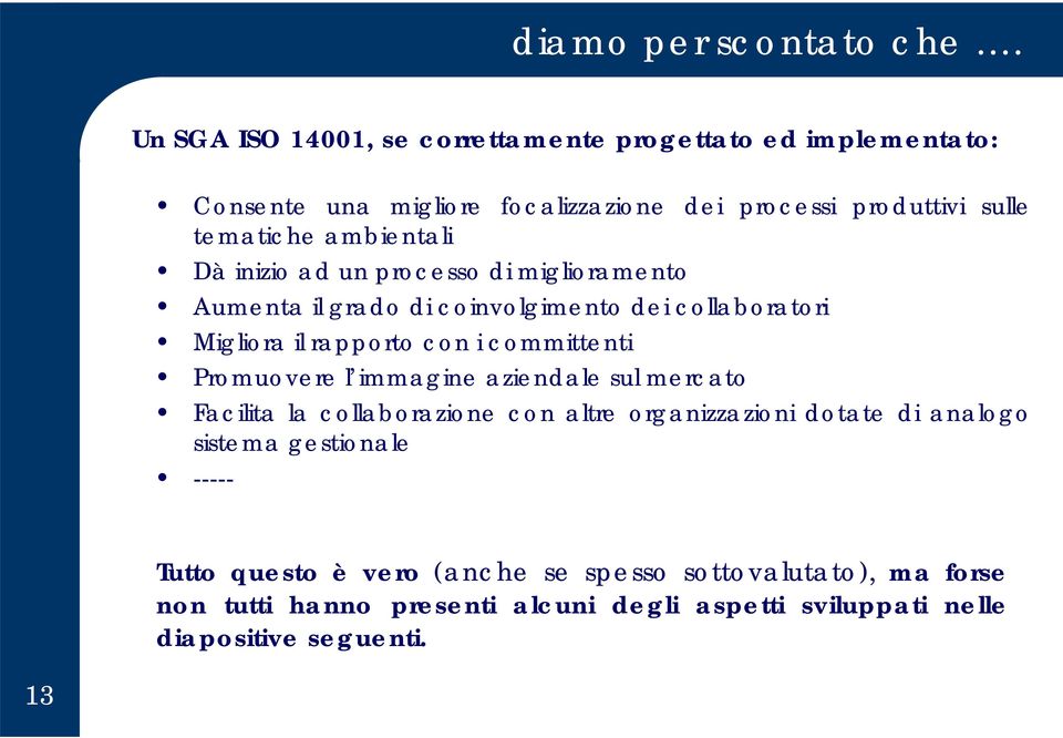 ambientali Dà inizio ad un processo di miglioramento Aumenta il grado di coinvolgimento dei collaboratori Migliora il rapporto con i committenti