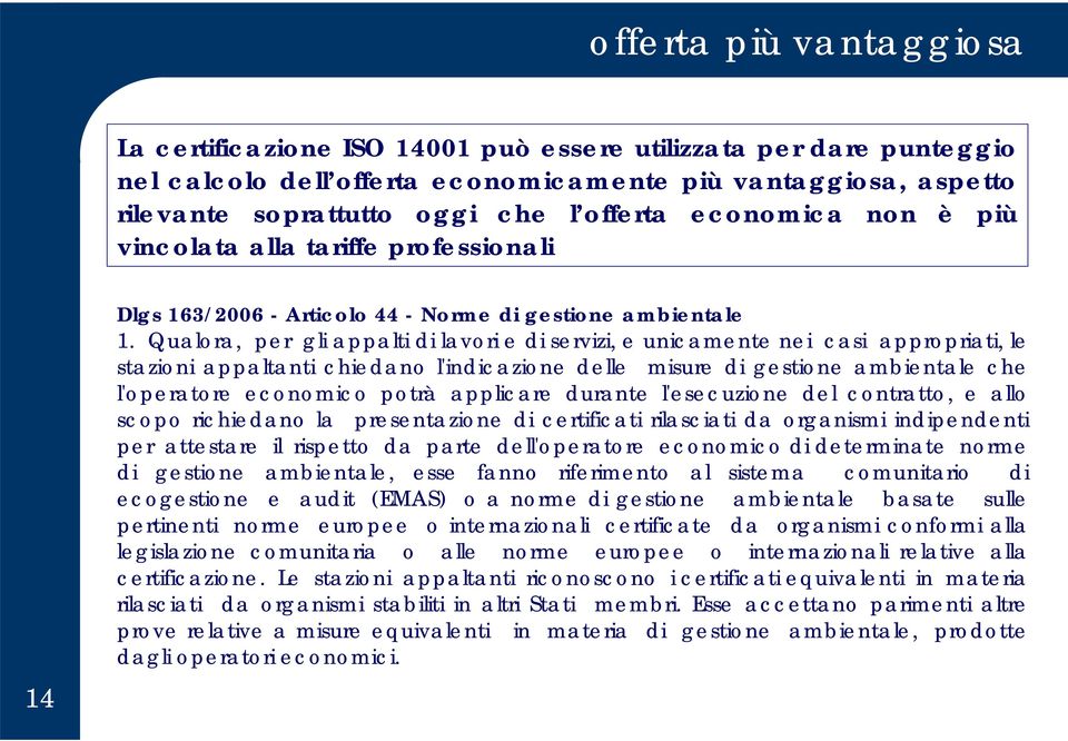 Qualora, per gli appalti di lavori e di servizi, e unicamente nei casi appropriati, le stazioni appaltanti chiedano l'indicazione delle misure di gestione ambientale che l'operatore economico potrà