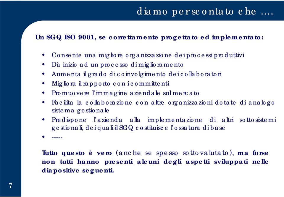 il grado di coinvolgimento dei collaboratori Migliora il rapporto con i committenti Promuovere l immagine aziendale sul mercato Facilita la collaborazione con altre