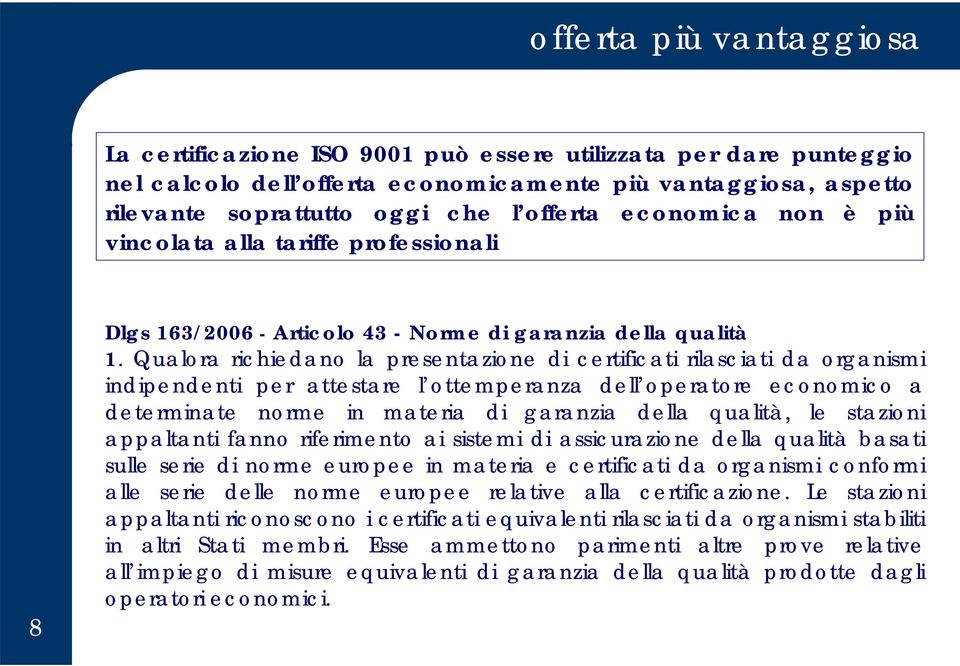 Qualora richiedano la presentazione di certificati rilasciati da organismi indipendenti per attestare l ottemperanza dell operatore economico a determinate norme in materia di garanzia della qualità,