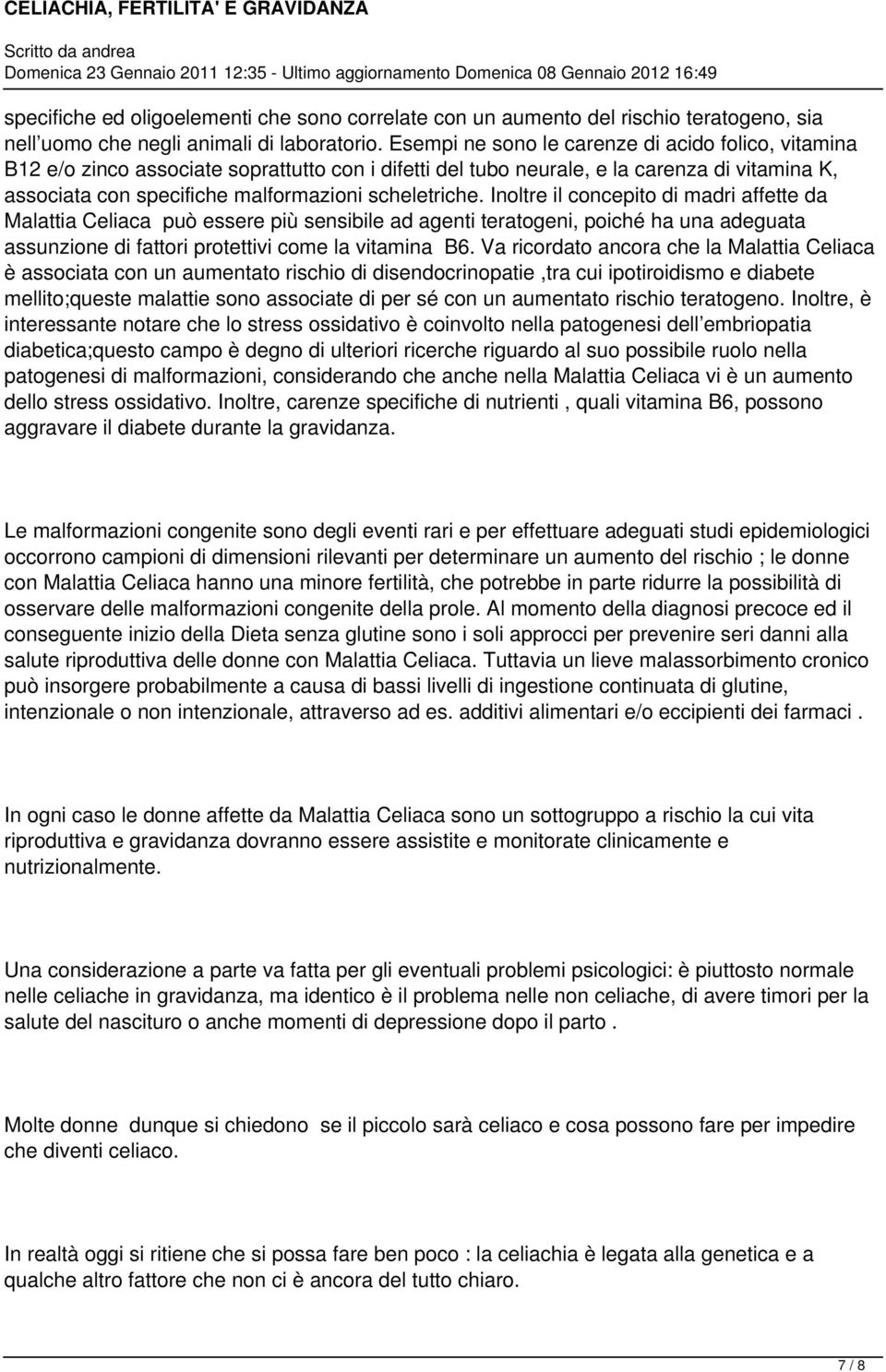 Inoltre il concepito di madri affette da Malattia Celiaca può essere più sensibile ad agenti teratogeni, poiché ha una adeguata assunzione di fattori protettivi come la vitamina B6.