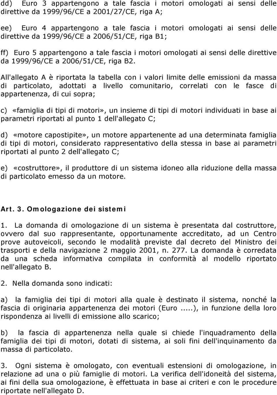 All'allegato A è riportata la tabella con i valori limite delle emissioni da massa di particolato, adottati a livello comunitario, correlati con le fasce di appartenenza, di cui sopra; c) «famiglia