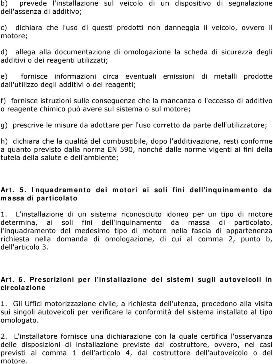 dei reagenti; f) fornisce istruzioni sulle conseguenze che la mancanza o l'eccesso di additivo o reagente chimico può avere sul sistema o sul motore; g) prescrive le misure da adottare per l'uso