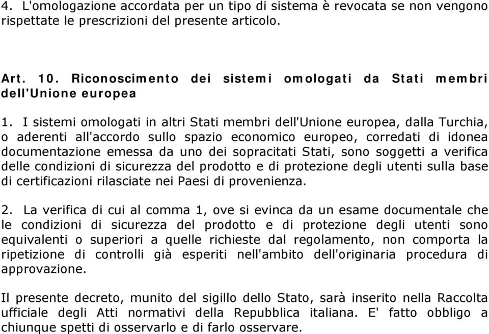 I sistemi omologati in altri Stati membri dell'unione europea, dalla Turchia, o aderenti all'accordo sullo spazio economico europeo, corredati di idonea documentazione emessa da uno dei sopracitati