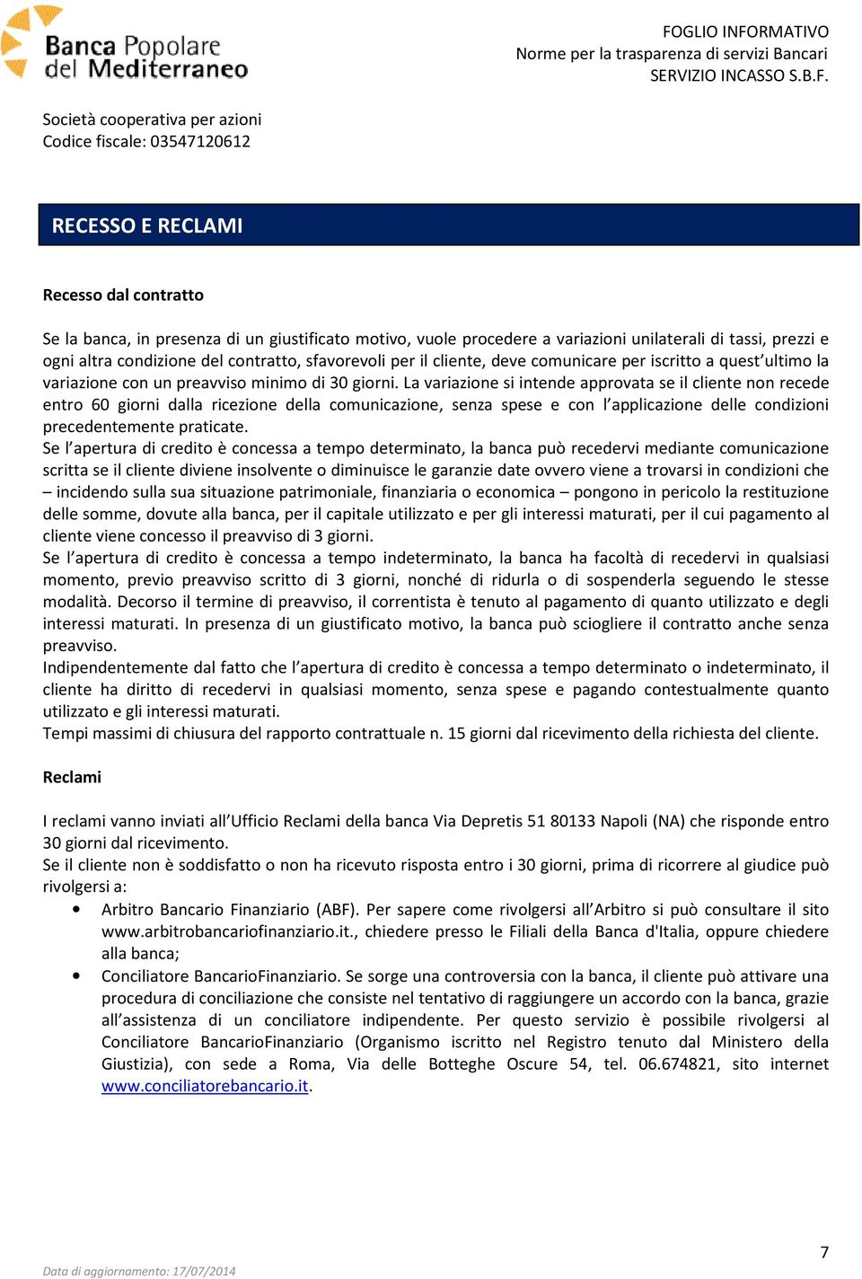 La variazione si intende approvata se il cliente non recede entro 60 giorni dalla ricezione della comunicazione, senza spese e con l applicazione delle condizioni precedentemente praticate.