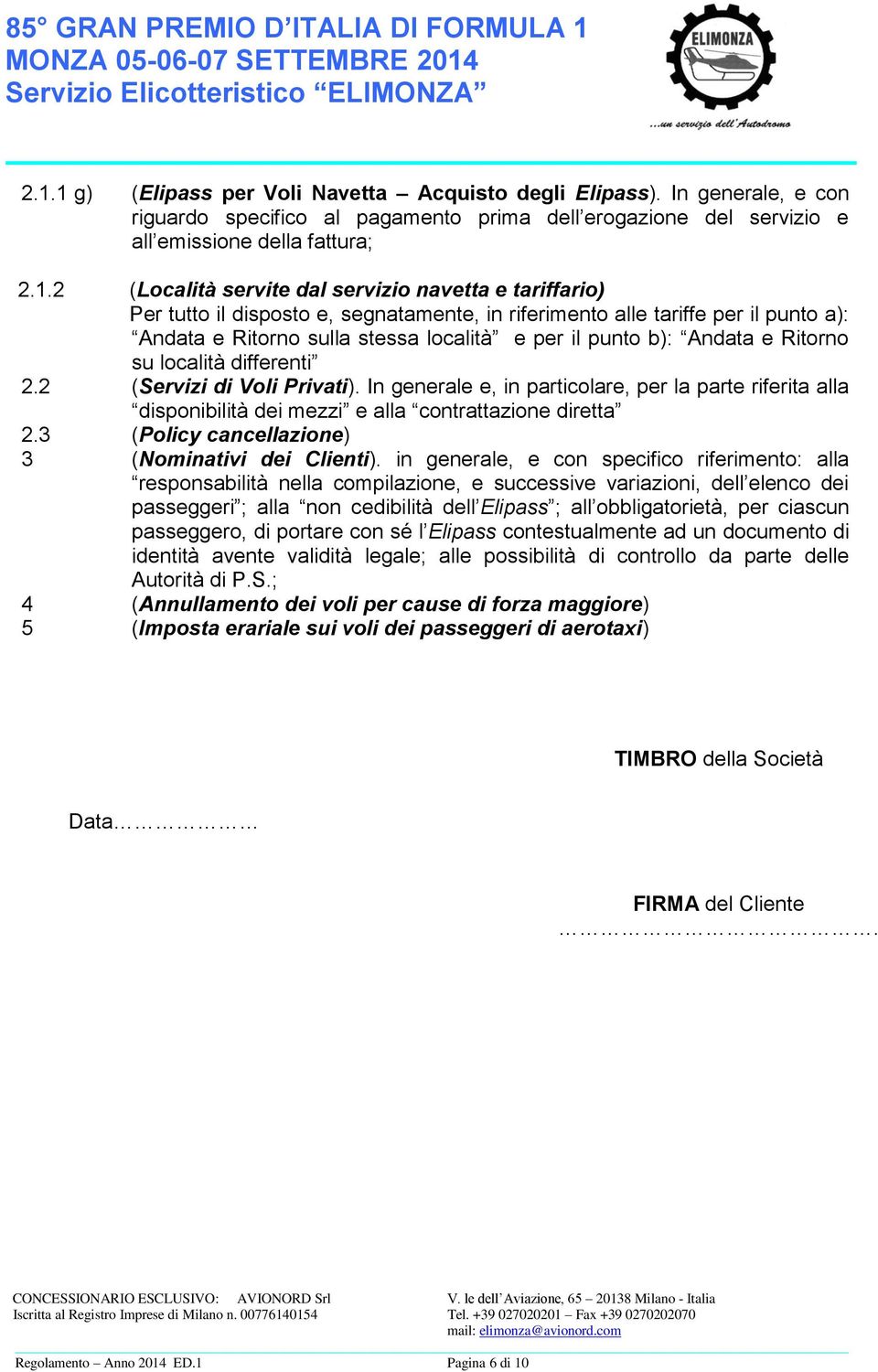 Ritorno su località differenti 2.2 (Servizi di Voli Privati). In generale e, in particolare, per la parte riferita alla disponibilità dei mezzi e alla contrattazione diretta 2.